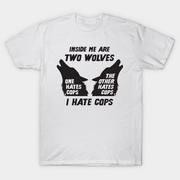 Inside Me Are Two Wolves - I Hate Cops T-Shirt by Football from the Left